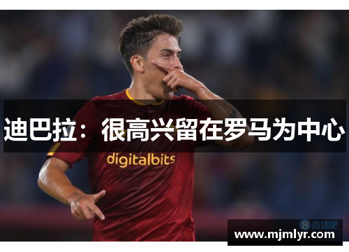 迪巴拉：很高兴留在罗马为中心