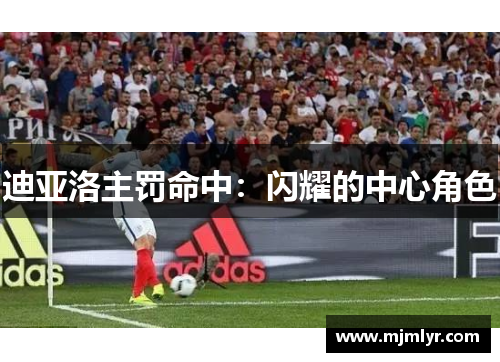 迪亚洛主罚命中：闪耀的中心角色