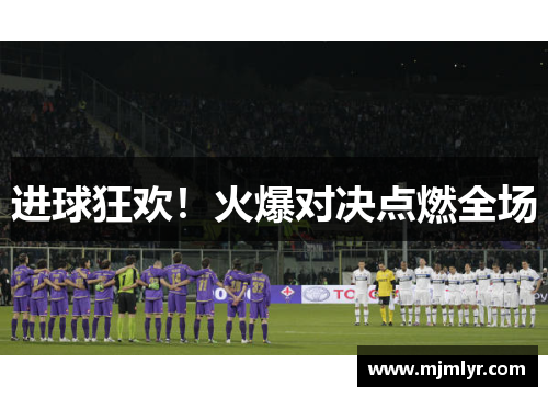 进球狂欢！火爆对决点燃全场